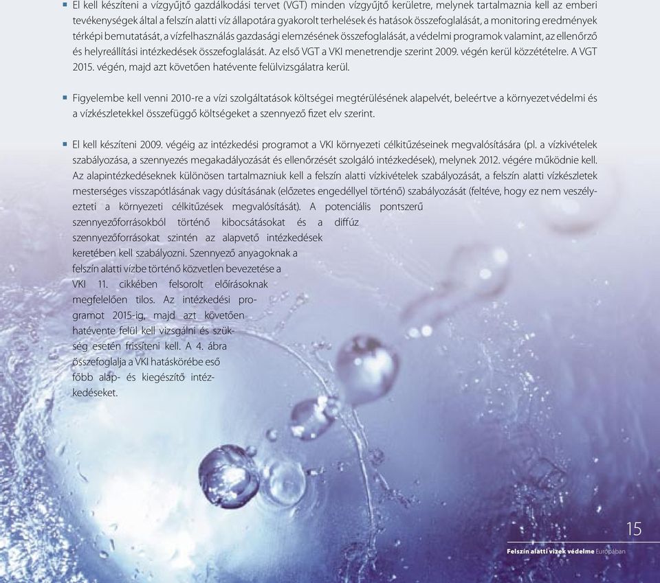 intézkedések összefoglalását. Az első VGT a VKI menetrendje szerint 2009. végén kerül közzétételre. A VGT 2015. végén, majd azt követően hatévente felülvizsgálatra kerül.