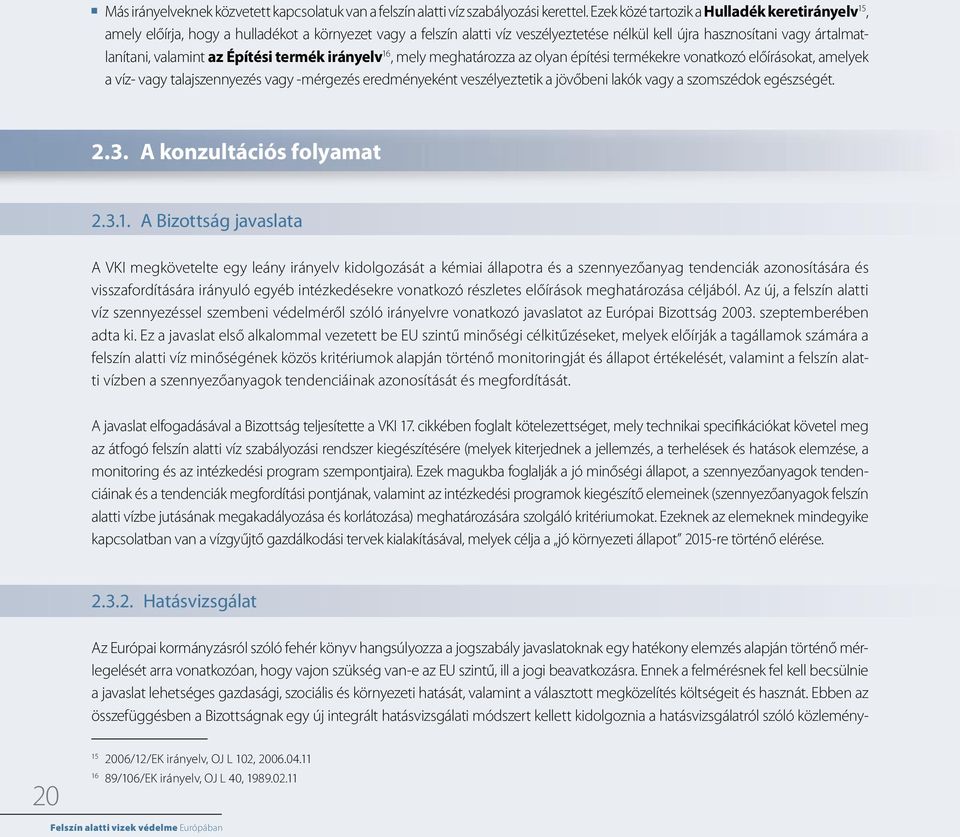 Építési termék irányelv 16, mely meghatározza az olyan építési termékekre vonatkozó előírásokat, amelyek a víz- vagy talajszennyezés vagy -mérgezés eredményeként veszélyeztetik a jövőbeni lakók vagy