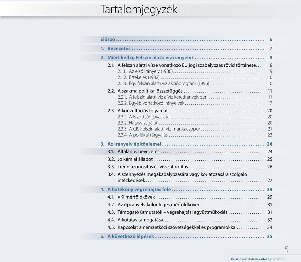 ................................................... 10 2.1.3. Egy felszín alatti víz akcióprogram (1996)........................... 10 2.2. A szakma politikai összefüggés...................................... 11 2.