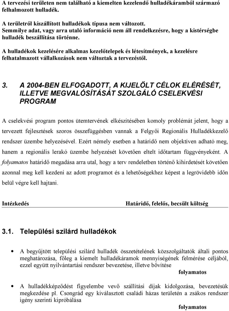 A hulladékok kezelésére alkalmas kezelőtelepek és létesítmények, a kezelésre felhatalmazott vállalkozások nem változtak a tervezéstől. 3.