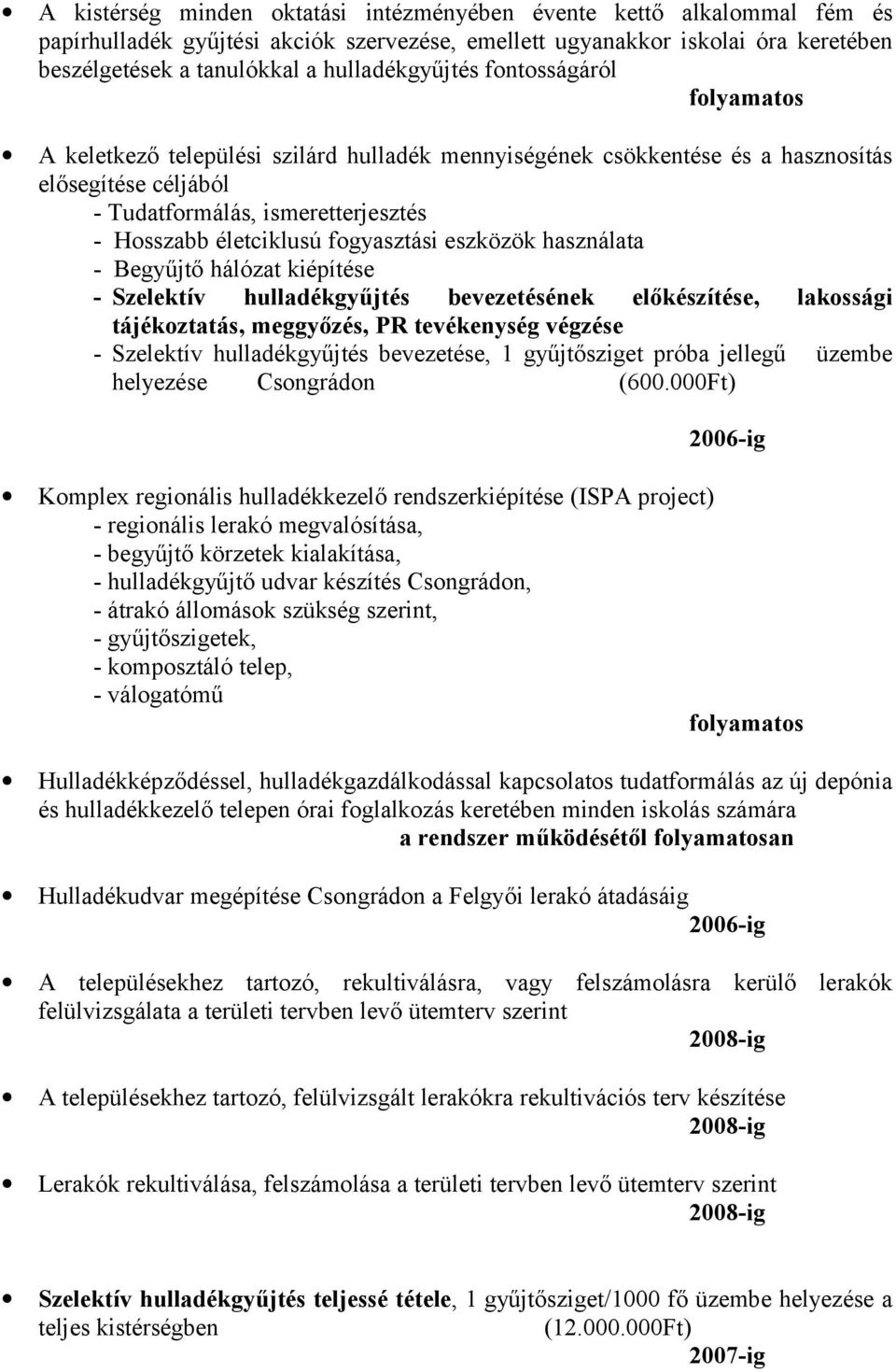 életciklusú fogyasztási eszközök használata - Begyűjtő hálózat kiépítése - Szelektív hulladékgyűjtés bevezetésének előkészítése, lakossági tájékoztatás, meggyőzés, PR tevékenység végzése - Szelektív