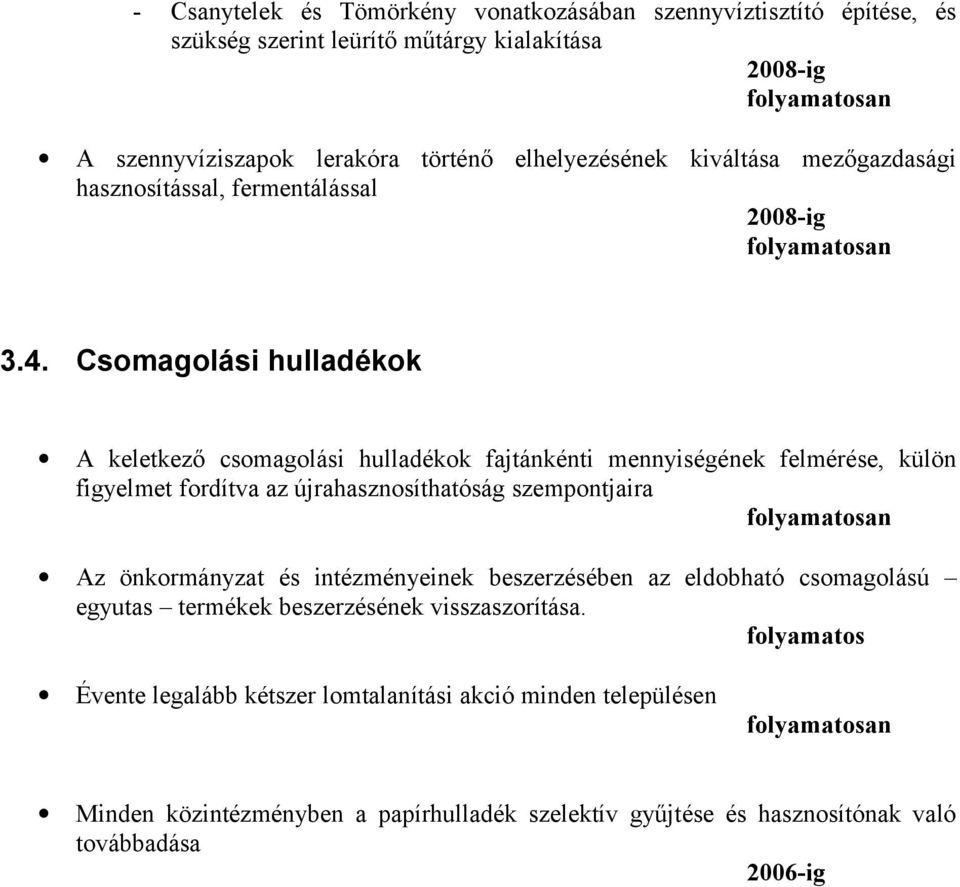 Csomagolási hulladékok A keletkező csomagolási hulladékok fajtánkénti mennyiségének felmérése, külön figyelmet fordítva az újrahasznosíthatóság szempontjaira folyamatosan Az önkormányzat