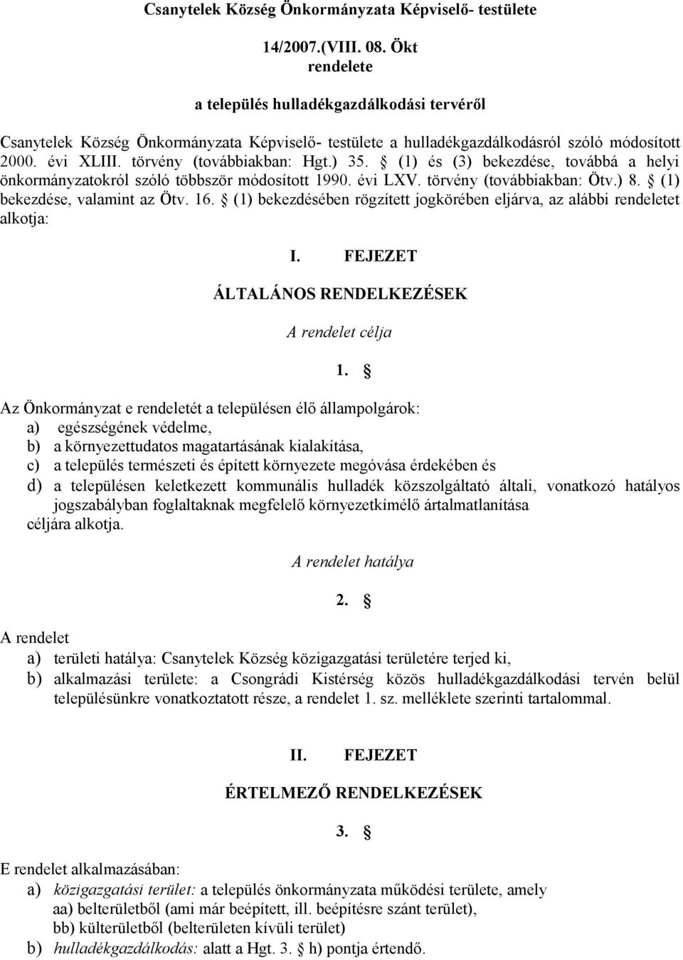 (1) és (3) bekezdése, továbbá a helyi önkormányzatokról szóló többször módosított 1990. évi LXV. törvény (továbbiakban: Ötv.) 8. (1) bekezdése, valamint az Ötv. 16.