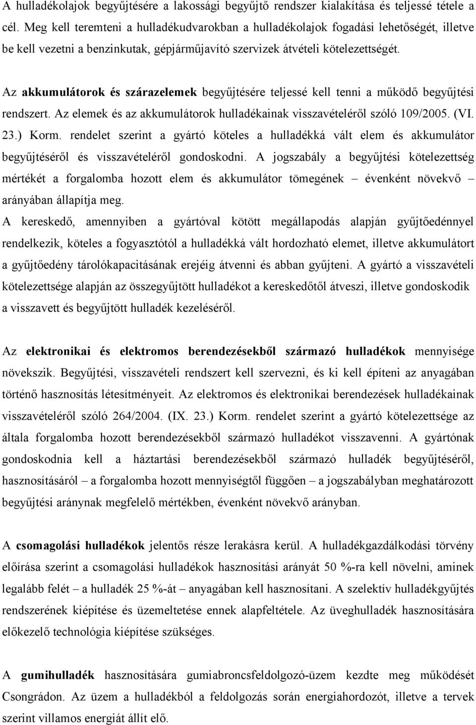 Az akkumulátorok és szárazelemek begyűjtésére teljessé kell tenni a működő begyűjtési rendszert. Az elemek és az akkumulátorok hulladékainak visszavételéről szóló 109/2005. (VI. 23.) Korm.