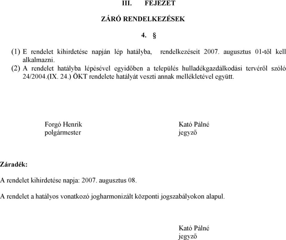 (2) A rendelet hatályba lépésével egyidőben a település hulladékgazdálkodási tervéről szóló 24/