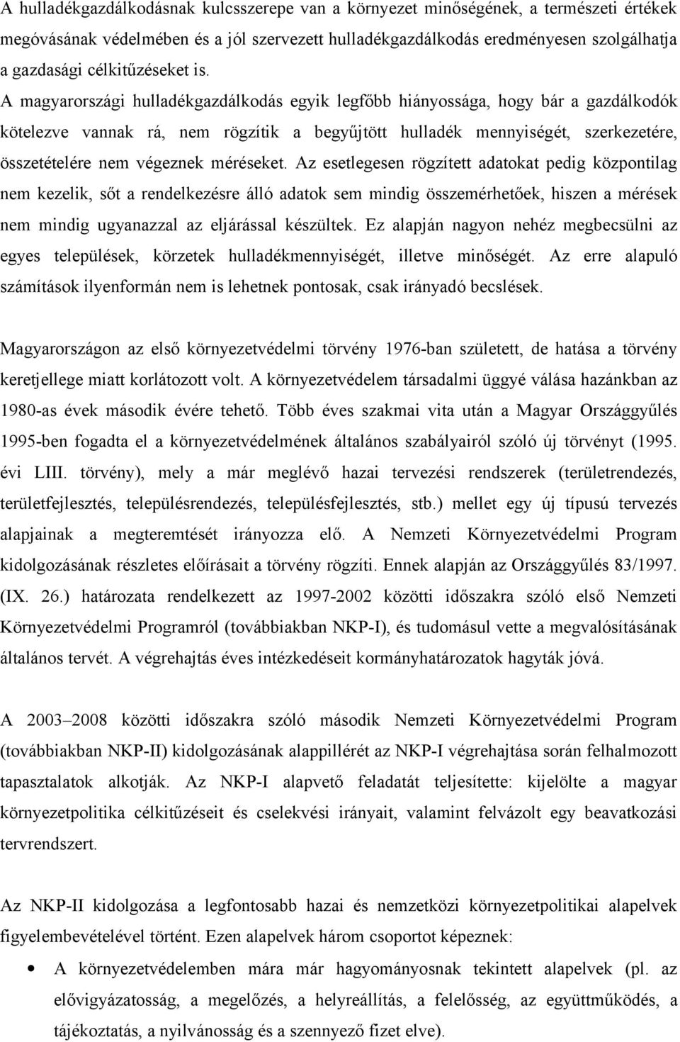 A magyarországi hulladékgazdálkodás egyik legfőbb hiányossága, hogy bár a gazdálkodók kötelezve vannak rá, nem rögzítik a begyűjtött hulladék mennyiségét, szerkezetére, összetételére nem végeznek