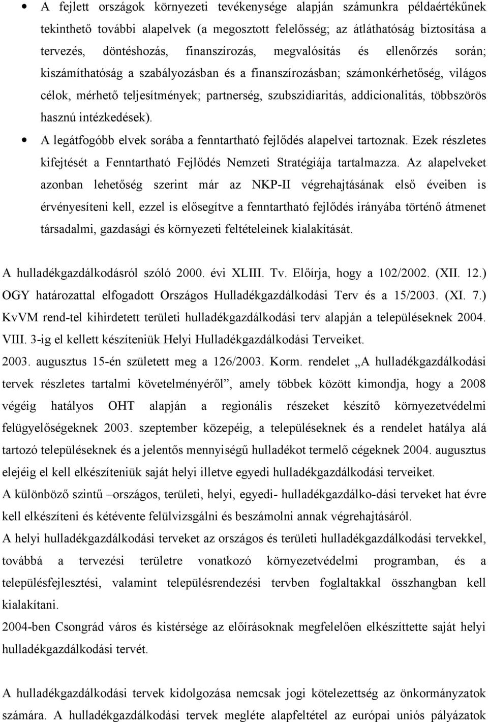 többszörös hasznú intézkedések). A legátfogóbb elvek sorába a fenntartható fejlődés alapelvei tartoznak. Ezek részletes kifejtését a Fenntartható Fejlődés Nemzeti Stratégiája tartalmazza.