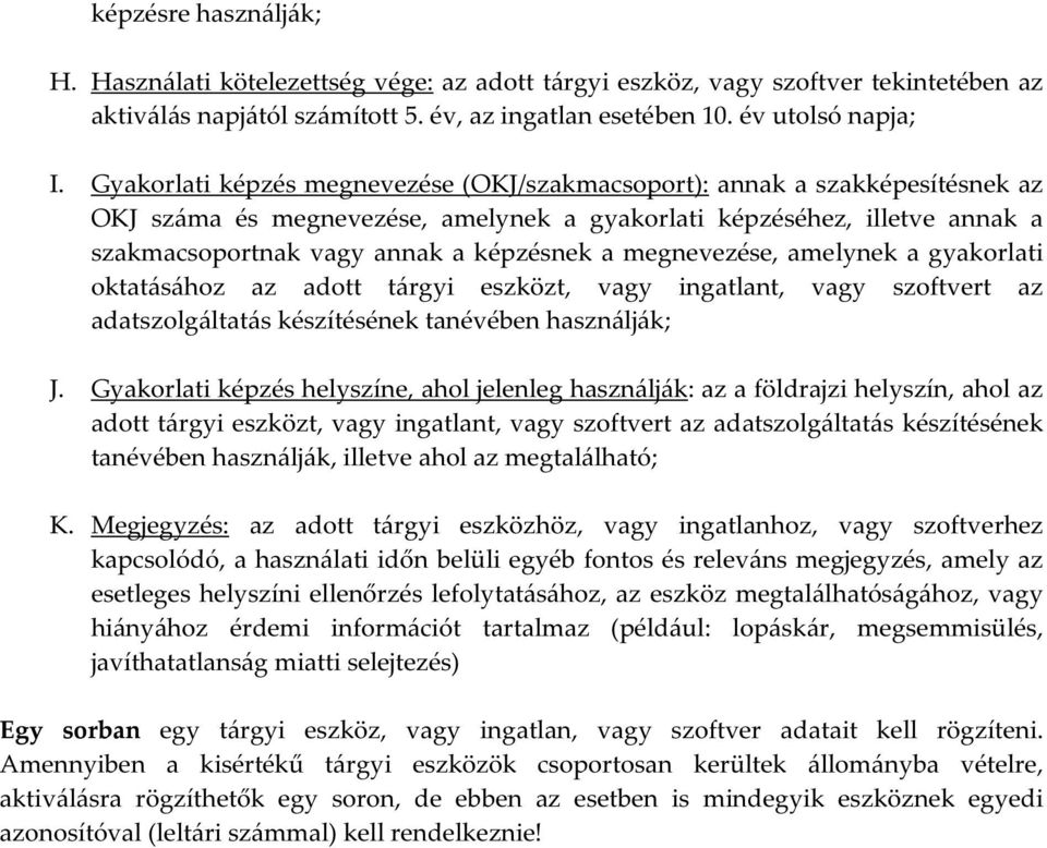 megnevezése, amelynek a gyakorlati oktatásához az adott tárgyi eszközt, vagy ingatlant, vagy szoftvert az adatszolgáltatás készítésének tanévében használják; J.