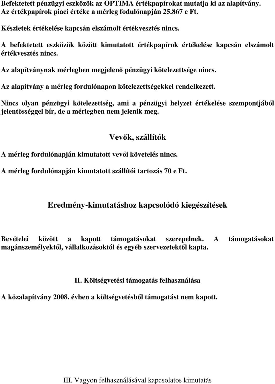 Az alapítványnak mérlegben megjelenő pénzügyi kötelezettsége nincs. Az alapítvány a mérleg fordulónapon kötelezettségekkel rendelkezett.