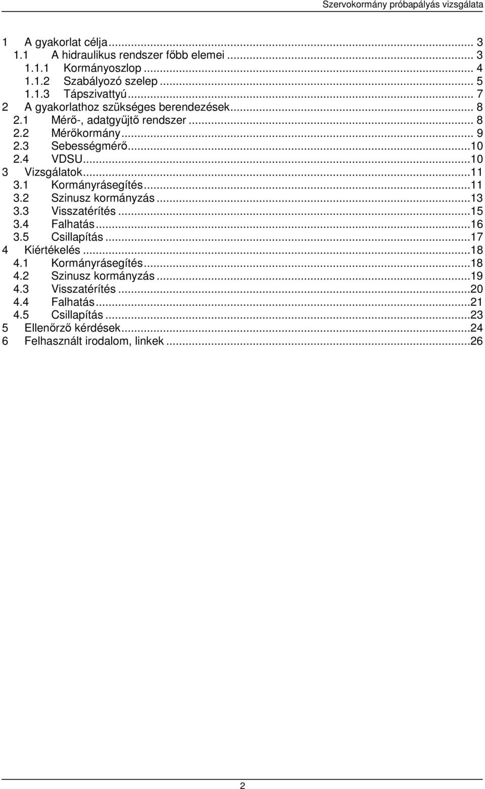 ..11 3.1 Kormányrásegítés...11 3.2 Szinusz kormányzás...13 3.3 Visszatérítés...15 3.4 Falhatás...16 3.5 Csillapítás...17 4 Kiértékelés...18 4.