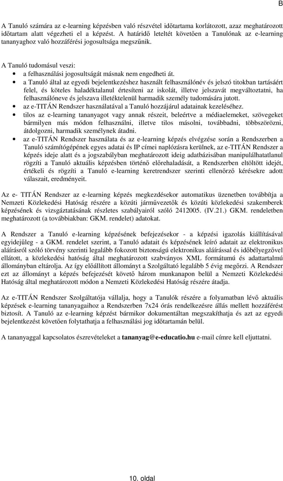 a Tanuló által az egyedi bejelentkezéshez használt felhasználónév és jelszó titokban tartásáért felel, és köteles haladéktalanul értesíteni az iskolát, illetve jelszavát megváltoztatni, ha