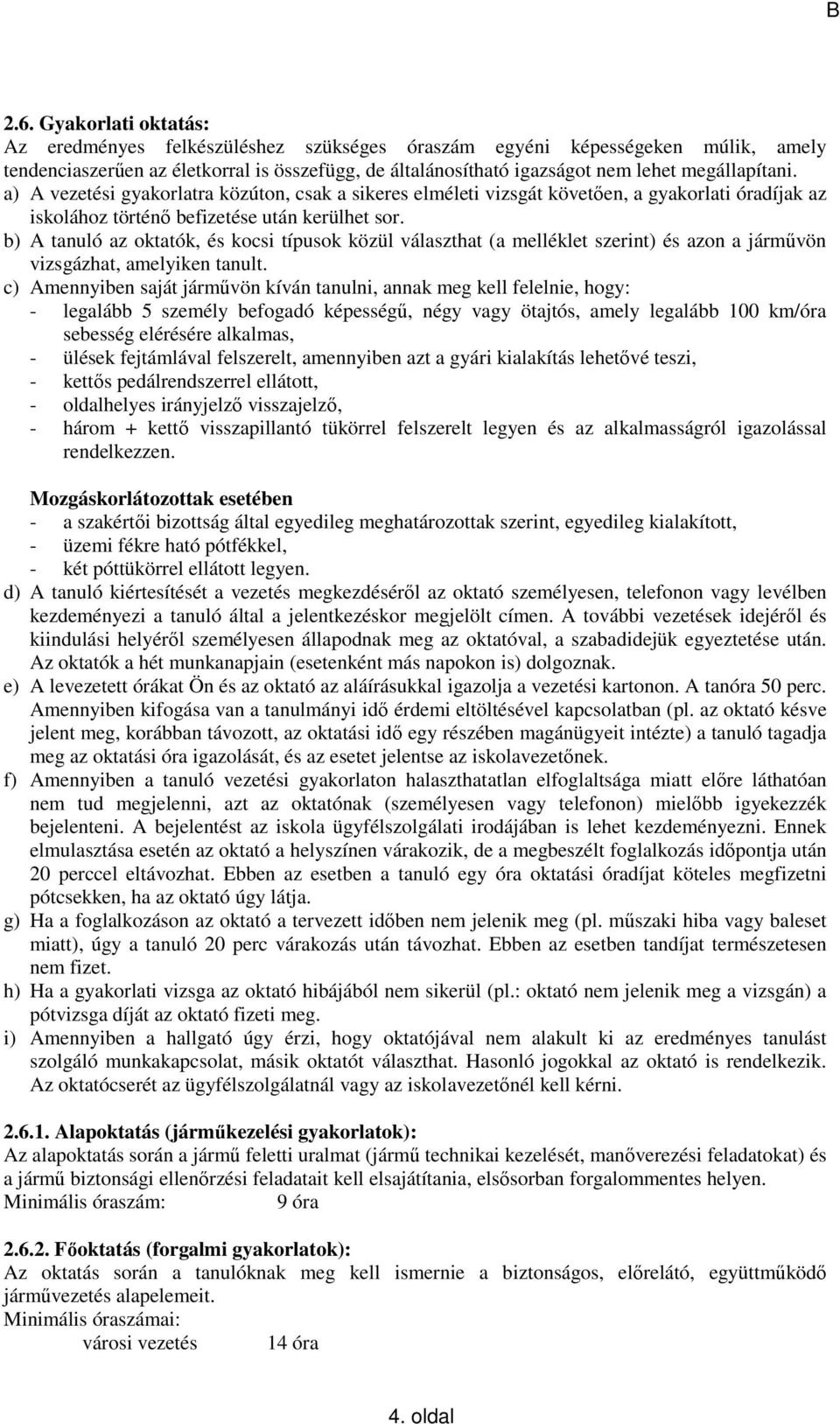 b) A tanuló az oktatók, és kocsi típusok közül választhat (a melléklet szerint) és azon a járművön vizsgázhat, amelyiken tanult.