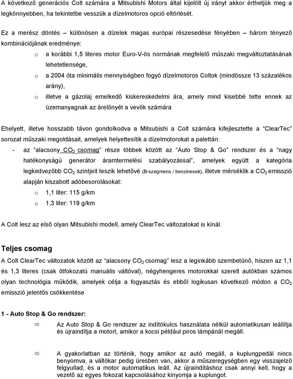 megváltoztatásának lehetetlensége, o a 2004 óta minimális mennyiségben fogyó dízelmotoros Coltok (mindössze 13 százalékos arány), o illetve a gázolaj emelkedő kiskereskedelmi ára, amely mind kisebbé