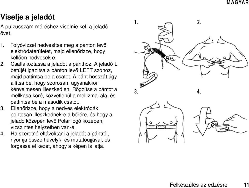 A pánt hosszát úgy állítsa be, hogy szorosan, ugyanakkor kényelmesen illeszkedjen. Rögzítse a pántot a mellkasa köré, közvetlenül a mellizmai alá, és pattintsa be a második csatot. 3.