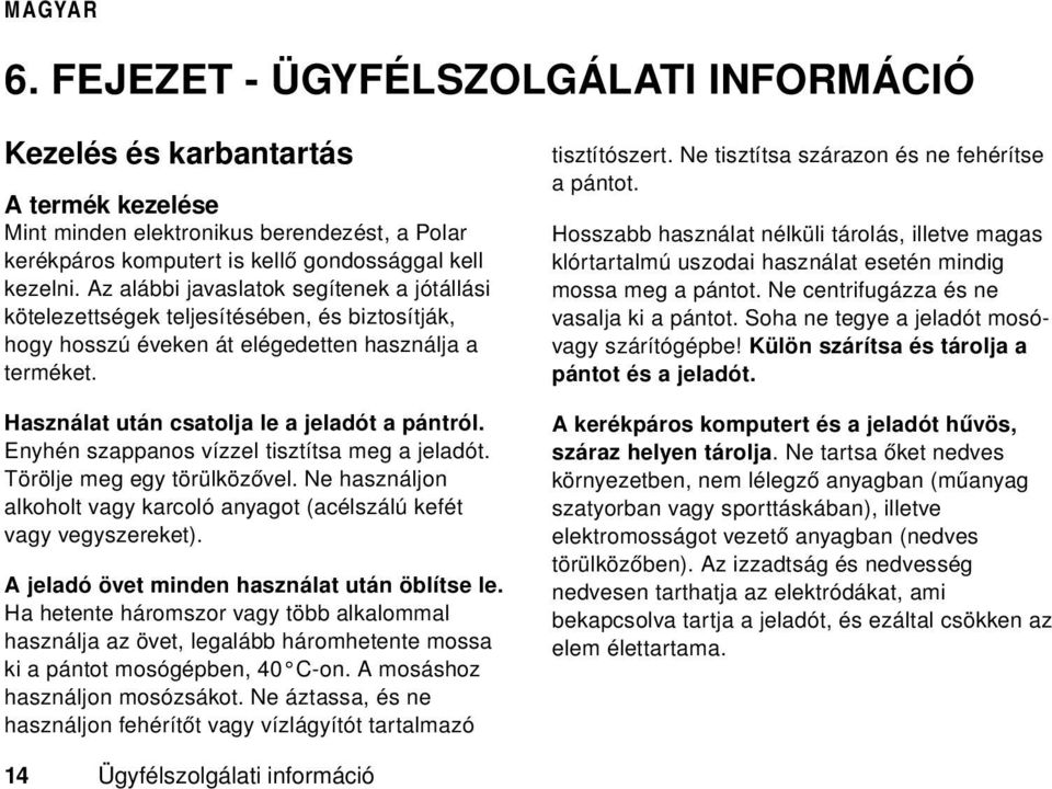 Enyhén szappanos vízzel tisztítsa meg a jeladót. Törölje meg egy törülközővel. Ne használjon alkoholt vagy karcoló anyagot (acélszálú kefét vagy vegyszereket).