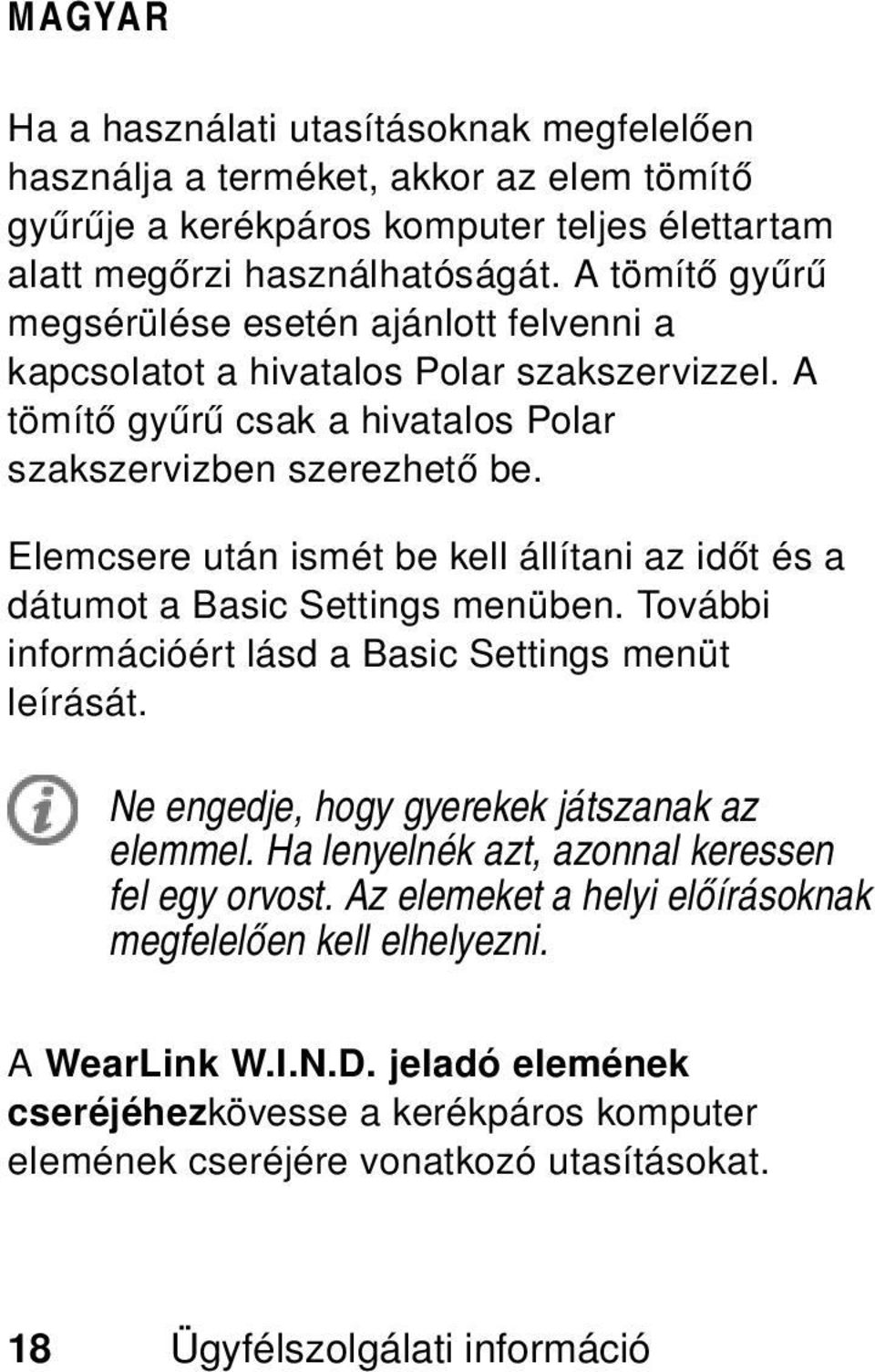 Elemcsere után ismét be kell állítani az időt és a dátumot a Basic Settings menüben. További információért lásd a Basic Settings menüt leírását. Ne engedje, hogy gyerekek játszanak az elemmel.