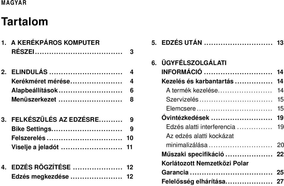 ÜGYFÉLSZOLGÁLATI INFORMÁCIÓ... 14 Kezelés és karbantartás... 14 A termék kezelése... 14 Szervizelés... 15 Elemcsere... 15 Óvintézkedések.