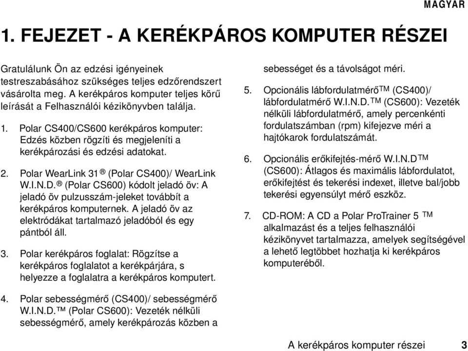 Polar WearLink 31 (Polar CS400)/ WearLink W.I.N.D. (Polar CS600) kódolt jeladó öv: A jeladó öv pulzusszám-jeleket továbbít a kerékpáros komputernek.