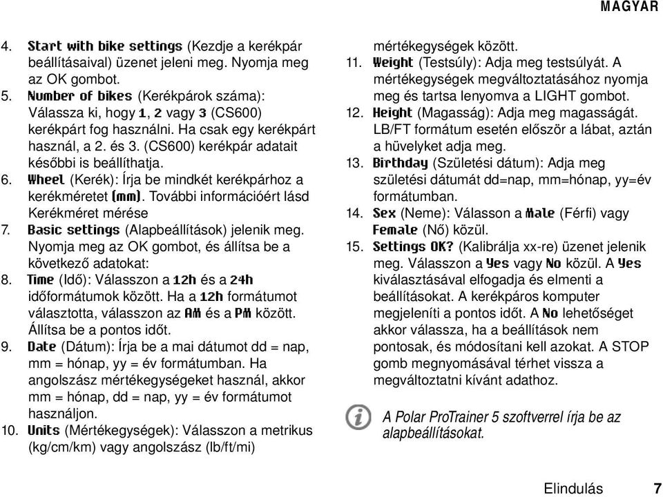 Wheel (Kerék): Írja be mindkét kerékpárhoz a kerékméretet (mm). További információért lásd Kerékméret mérése 7. Basic settings (Alapbeállítások) jelenik meg.