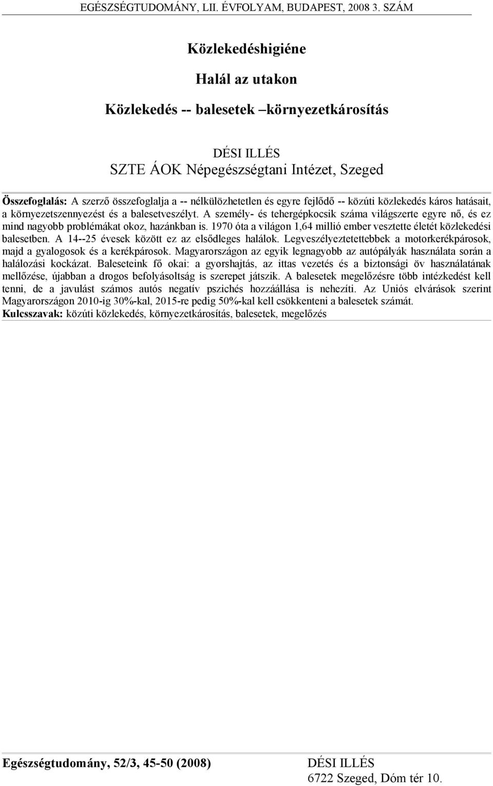 1970 óta a világon 1,64 millió ember vesztette életét közlekedési balesetben. A 14--25 évesek között ez az elsődleges halálok.