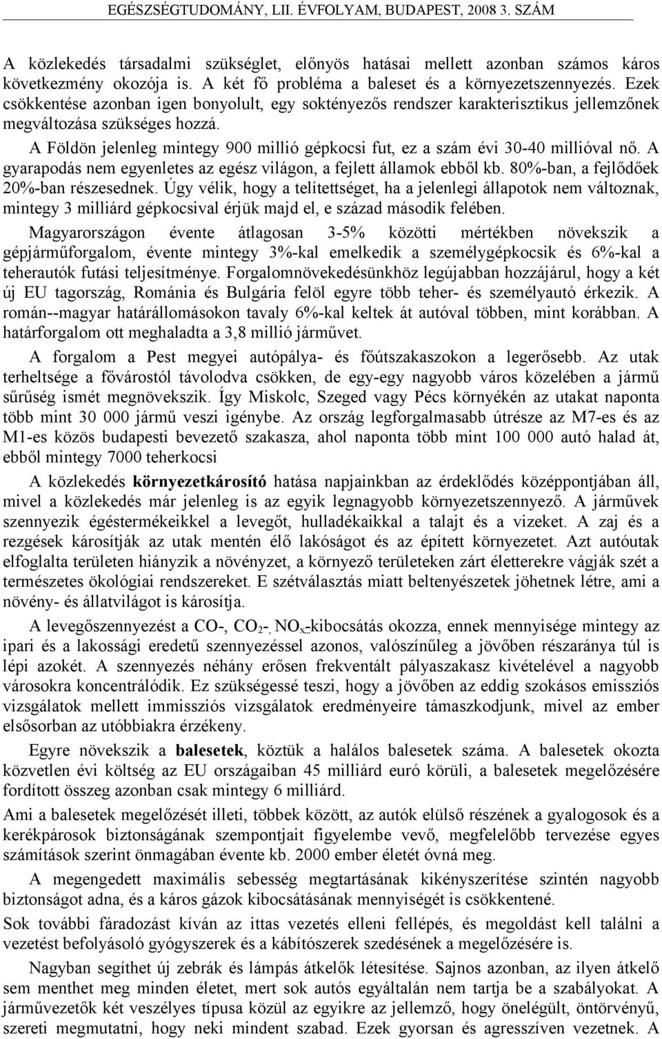 A Földön jelenleg mintegy 900 millió gépkocsi fut, ez a szám évi 30-40 millióval nő. A gyarapodás nem egyenletes az egész világon, a fejlett államok ebből kb. 80%-ban, a fejlődőek 20%-ban részesednek.