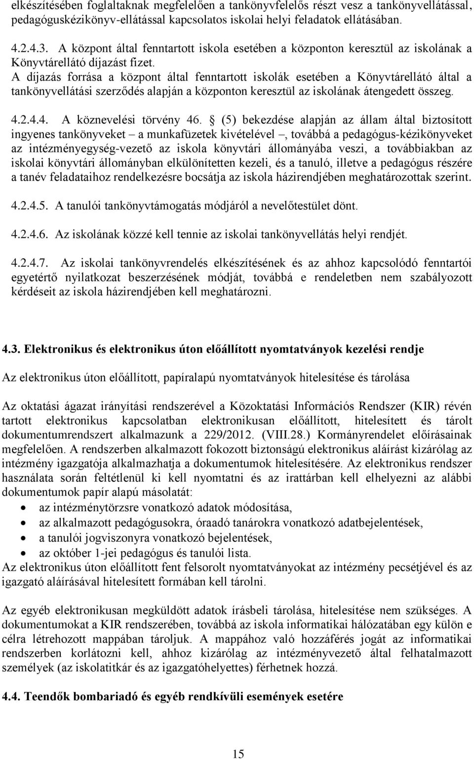 A díjazás forrása a központ által fenntartott iskolák esetében a Könyvtárellátó által a tankönyvellátási szerződés alapján a központon keresztül az iskolának átengedett összeg. 4.