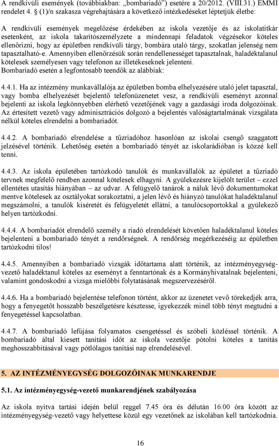 a mindennapi feladatok végzésekor köteles ellenőrizni, hogy az épületben rendkívüli tárgy, bombára utaló tárgy, szokatlan jelenség nem tapasztalható-e.