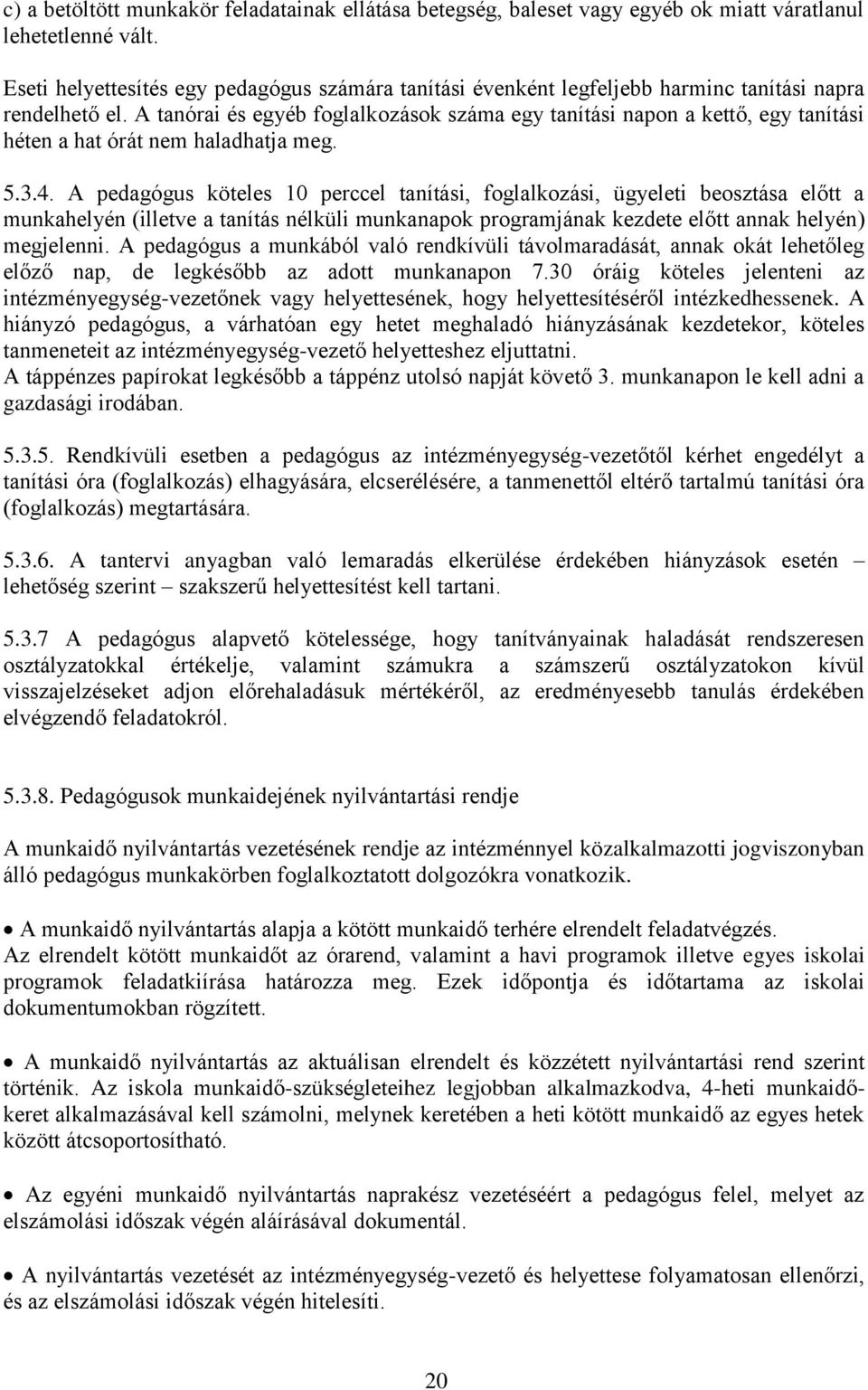 A tanórai és egyéb foglalkozások száma egy tanítási napon a kettő, egy tanítási héten a hat órát nem haladhatja meg. 5.3.4.