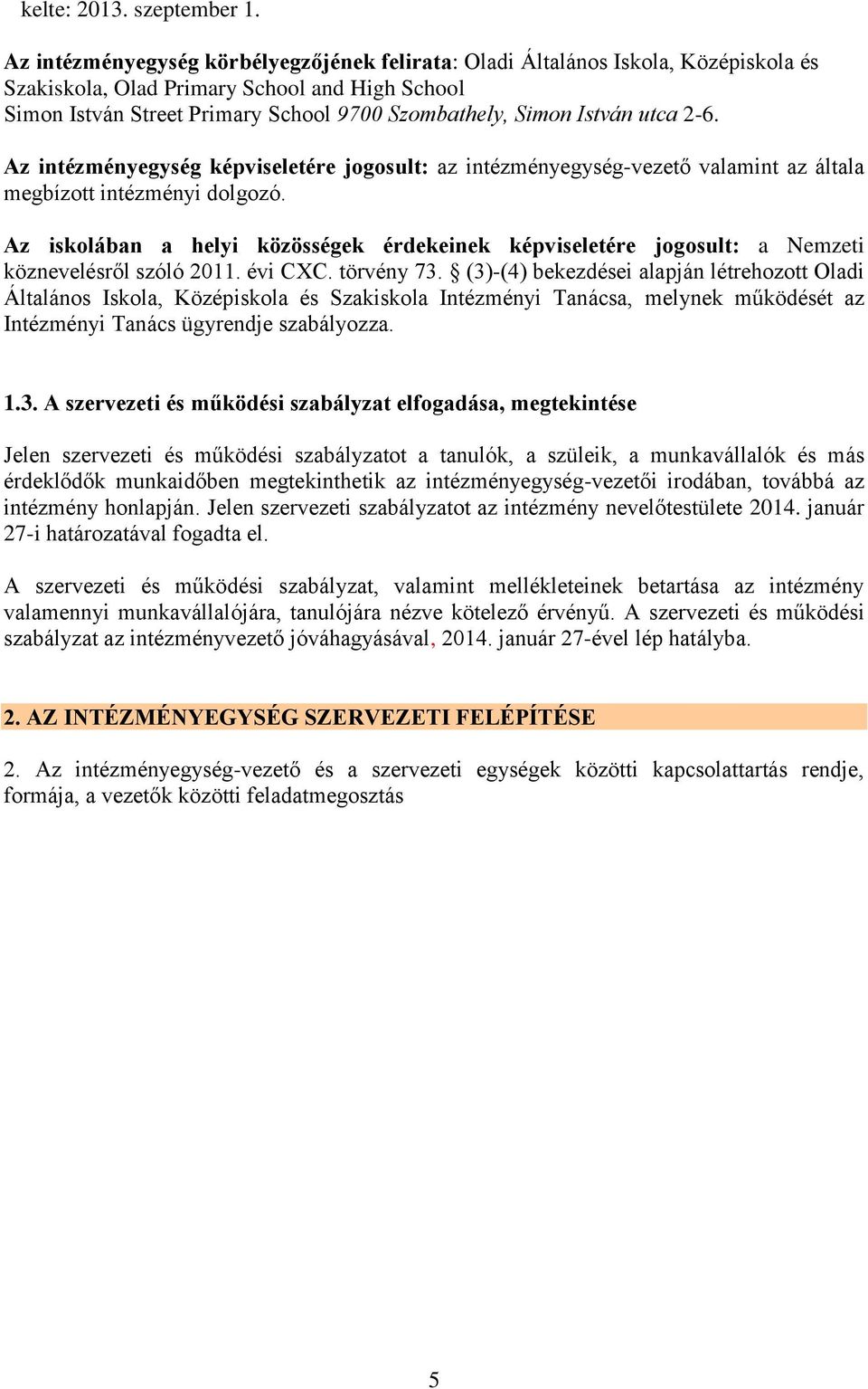 utca 2-6. Az intézményegység képviseletére jogosult: az intézményegység-vezető valamint az általa megbízott intézményi dolgozó.