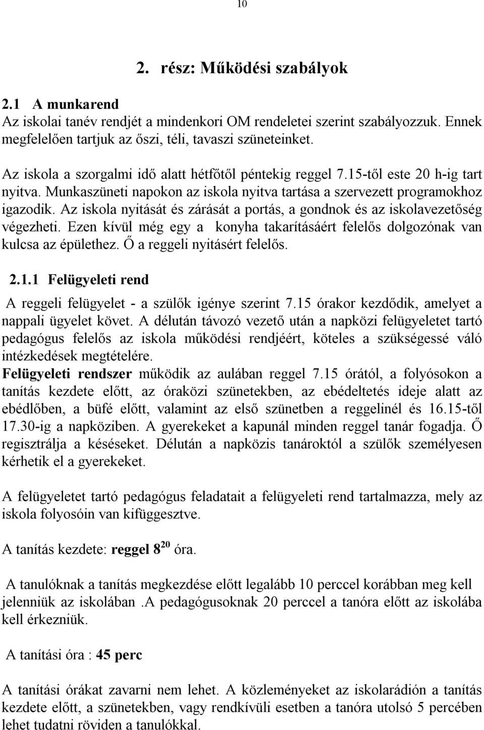 Az iskola nyitását és zárását a portás, a gondnok és az iskolavezetőség végezheti. Ezen kívül még egy a konyha takarításáért felelős dolgozónak van kulcsa az épülethez. Ő a reggeli nyitásért felelős.