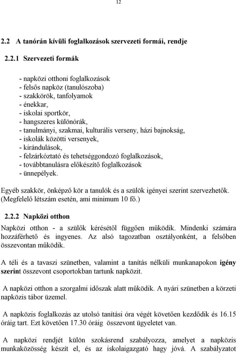 továbbtanulásra előkészítő foglalkozások - ünnepélyek. Egyéb szakkör, önképző kör a tanulók és a szülök igényei szerint szervezhetők. (Megfelelő létszám esetén, ami minimum 10 fő.) 2.