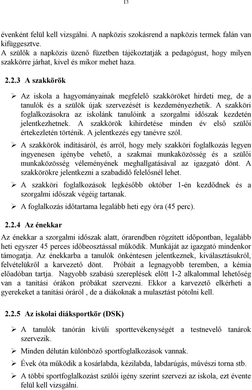 2.3 A szakkörök Az iskola a hagyományainak megfelelő szakköröket hirdeti meg, de a tanulók és a szülök újak szervezését is kezdeményezhetik.