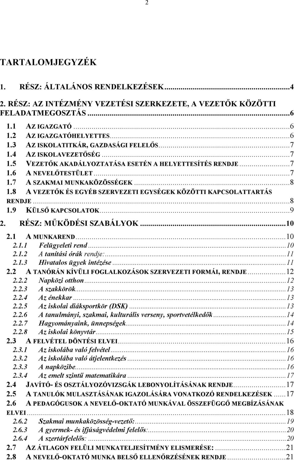 8 A VEZETŐK ÉS EGYÉB SZERVEZETI EGYSÉGEK KÖZÖTTI KAPCSOLATTARTÁS RENDJE...8 1.9 KÜLSŐ KAPCSOLATOK...9 2. RÉSZ: MŰKÖDÉSI SZABÁLYOK...10 2.1 A MUNKAREND...10 2.1.1 Felügyeleti rend...10 2.1.2 A tanítási órák rendje:.