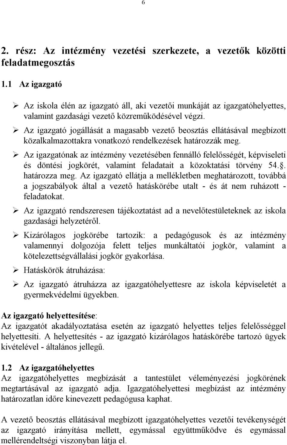 Az igazgató jogállását a magasabb vezető beosztás ellátásával megbízott közalkalmazottakra vonatkozó rendelkezések határozzák meg.