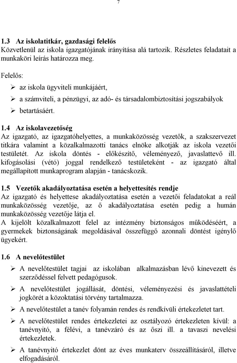 4 Az iskolavezetőség Az igazgató, az igazgatóhelyettes, a munkaközösség vezetők, a szakszervezet titkára valamint a közalkalmazotti tanács elnöke alkotják az iskola vezetői testületét.