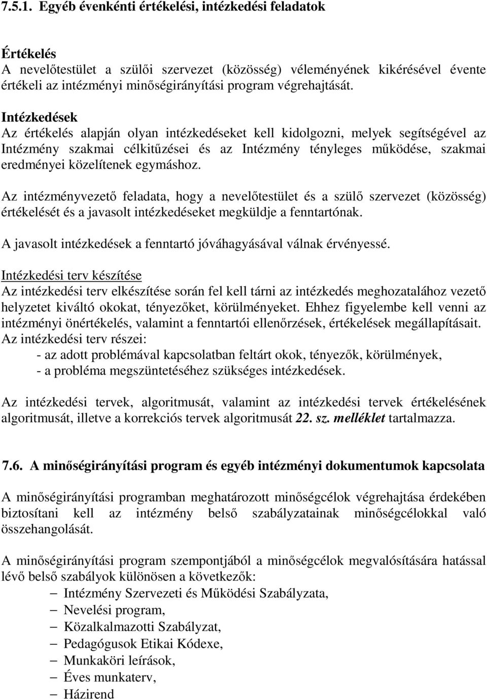 Intézkedések Az értékelés alapján olyan intézkedéseket kell kidolgozni, melyek segítségével az Intézmény szakmai célkitzései és az Intézmény tényleges mködése, szakmai eredményei közelítenek