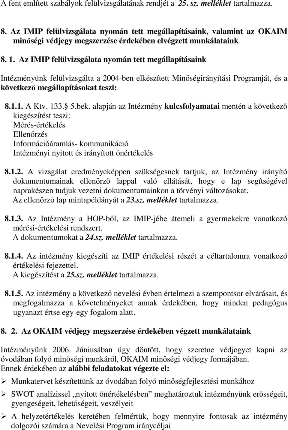 Az IMIP felülvizsgálata nyomán tett megállapításaink Intézményünk felülvizsgálta a 2004-ben elkészített Minségirányítási Programját, és a következ megállapításokat teszi: 8.1.1. A Ktv. 133. 5.bek.