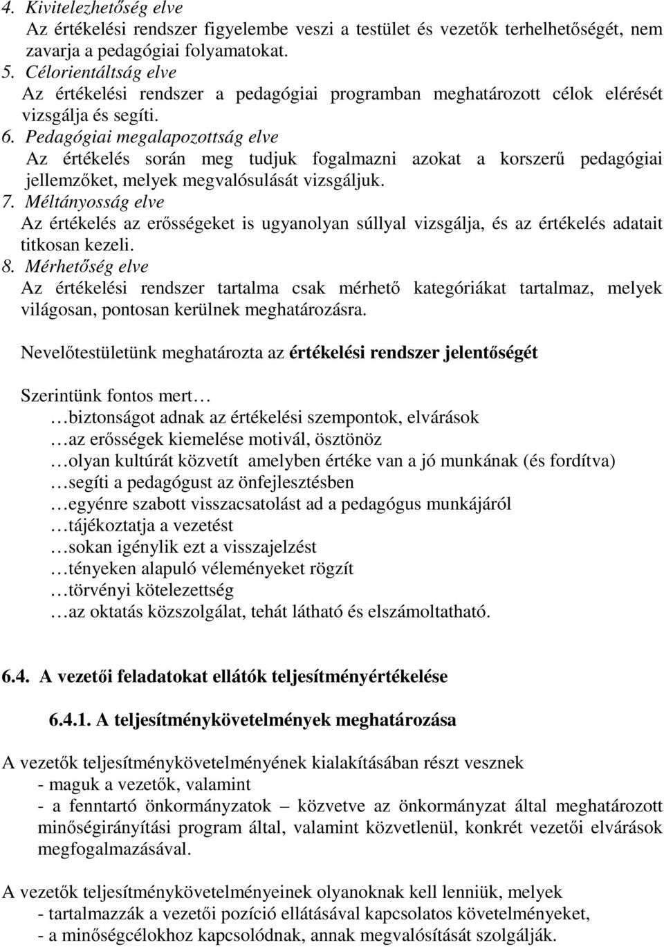 Pedagógiai megalapozottság elve Az értékelés során meg tudjuk fogalmazni azokat a korszer pedagógiai jellemzket, melyek megvalósulását vizsgáljuk. 7.