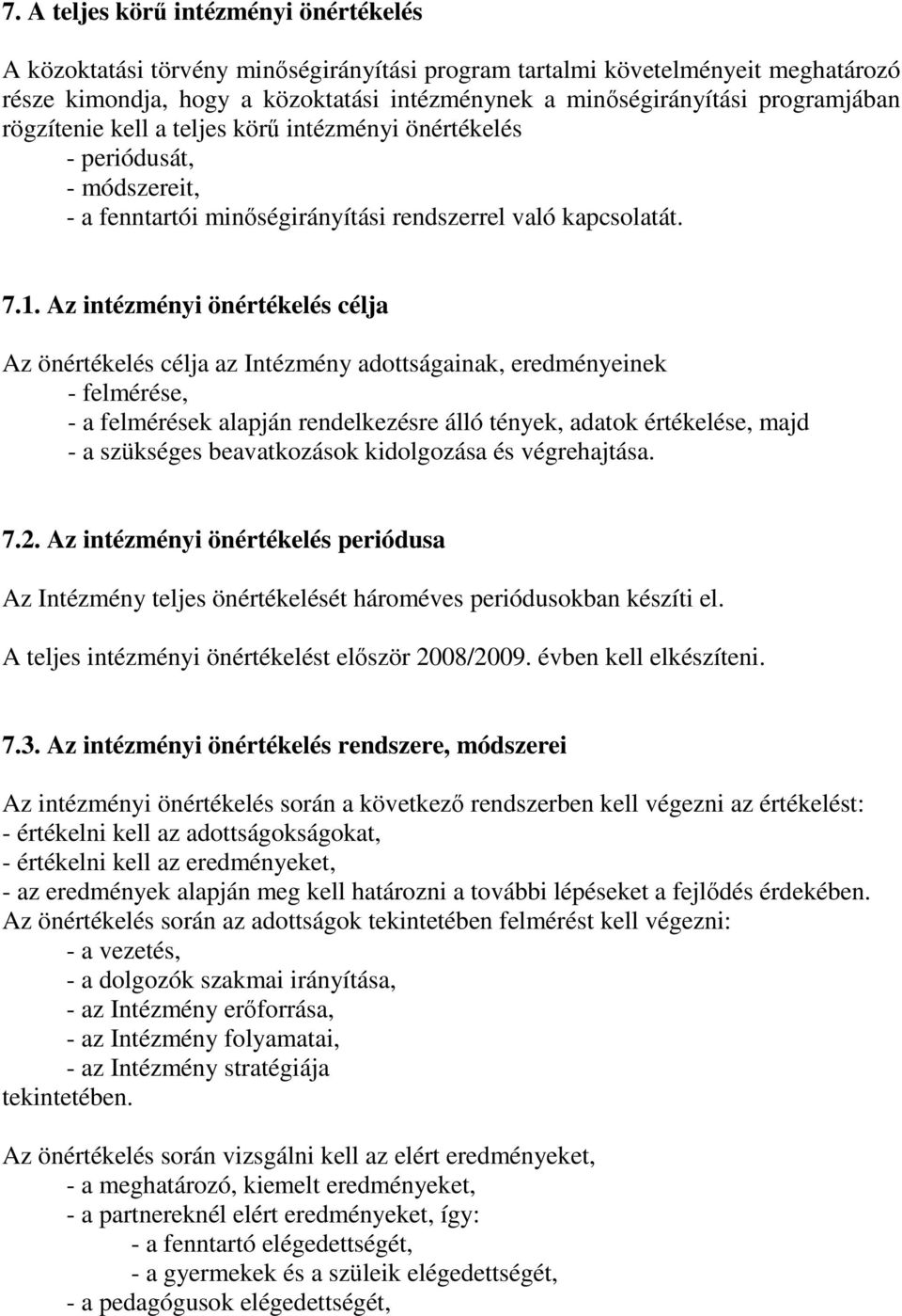 Az intézményi önértékelés célja Az önértékelés célja az Intézmény adottságainak, eredményeinek - felmérése, - a felmérések alapján rendelkezésre álló tények, adatok értékelése, majd - a szükséges