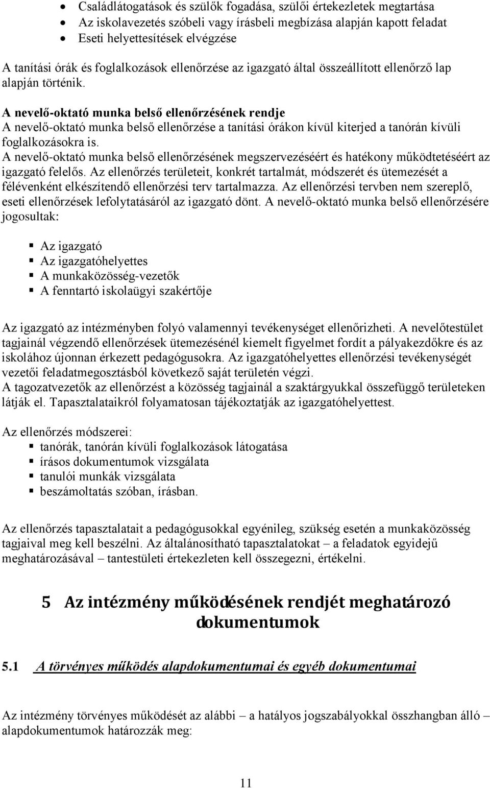 A nevelő-oktató munka belső ellenőrzésének rendje A nevelő-oktató munka belső ellenőrzése a tanítási órákon kívül kiterjed a tanórán kívüli foglalkozásokra is.