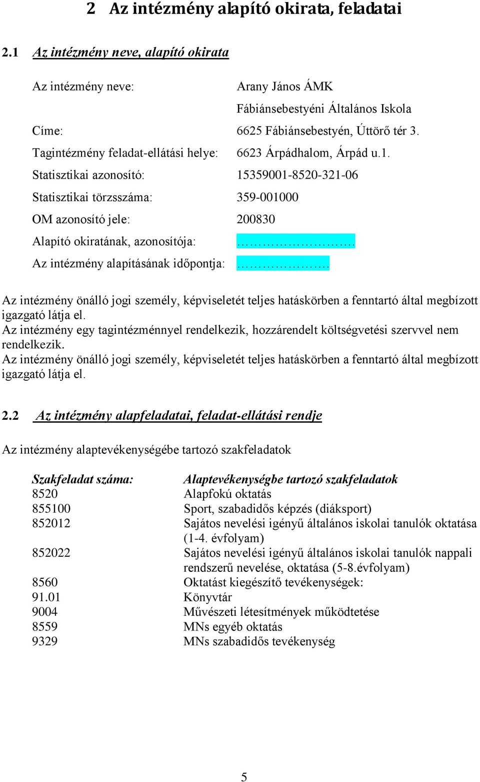 Statisztikai azonosító: 15359001-8520-321-06 Statisztikai törzsszáma: 359-001000 OM azonosító jele: 200830 Alapító okiratának, azonosítója:. Az intézmény alapításának időpontja:.