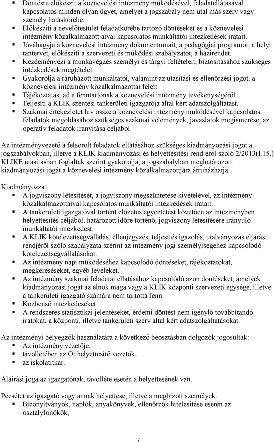 Jóváhagyja a köznevelési intézmény dokumentumait, a pedagógiai programot, a helyi tantervet, előkészíti a szervezeti és működési szabályzatot, a házirendet.