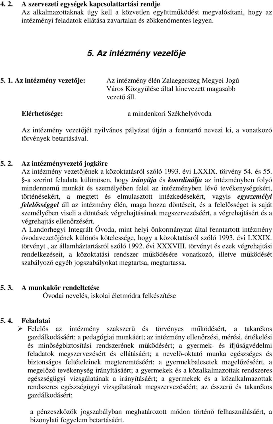 Elérhetősége: a mindenkori Székhelyóvoda Az intézmény vezetőjét nyilvános pályázat útján a fenntartó nevezi ki, a vonatkozó törvények betartásával. 5. 2.