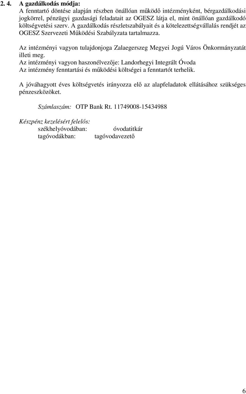 Az intézményi vagyon tulajdonjoga Zalaegerszeg Megyei Jogú Város Önkormányzatát illeti meg.