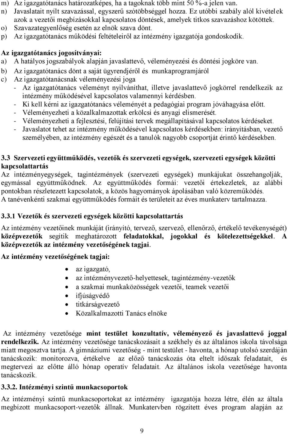 p) Az igazgatótanács működési feltételeiről az intézmény igazgatója gondoskodik. Az igazgatótanács jogosítványai: a) A hatályos jogszabályok alapján javaslattevő, véleményezési és döntési jogköre van.