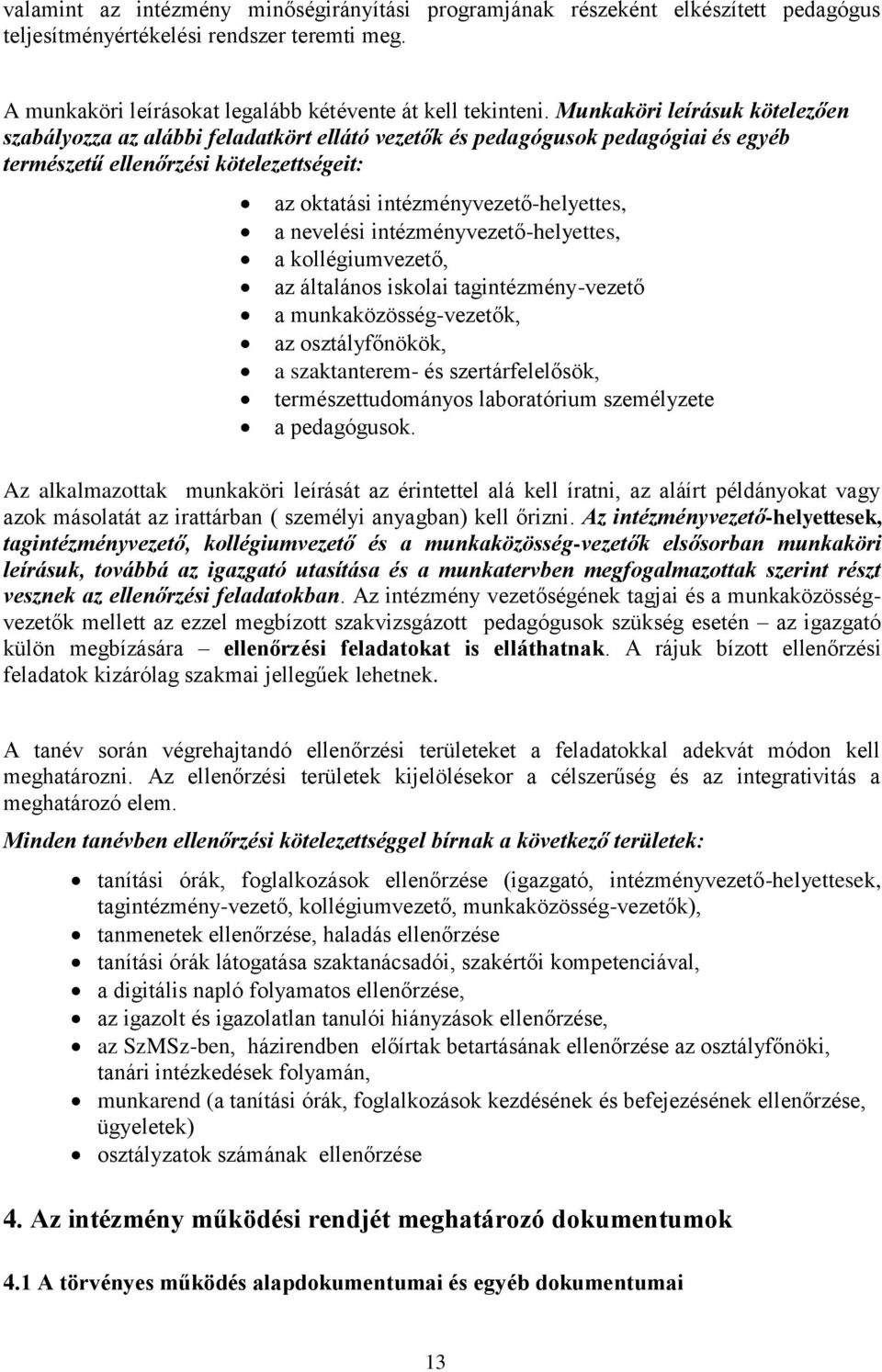 nevelési intézményvezető-helyettes, a kollégiumvezető, az általános iskolai tagintézmény-vezető a munkaközösség-vezetők, az osztályfőnökök, a szaktanterem- és szertárfelelősök, természettudományos