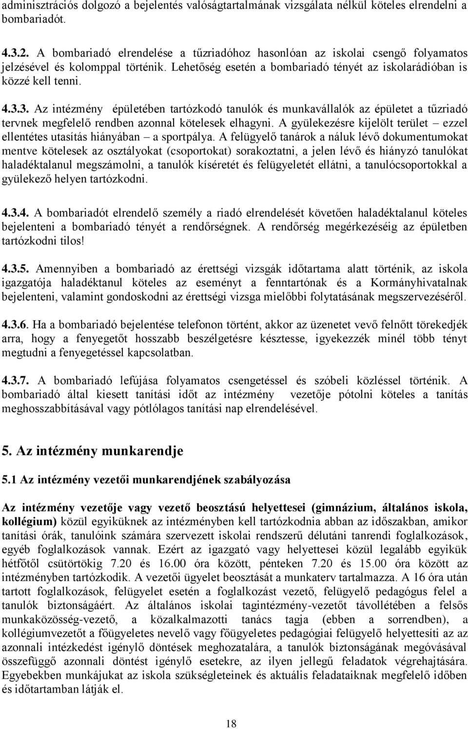 3. Az intézmény épületében tartózkodó tanulók és munkavállalók az épületet a tűzriadó tervnek megfelelő rendben azonnal kötelesek elhagyni.