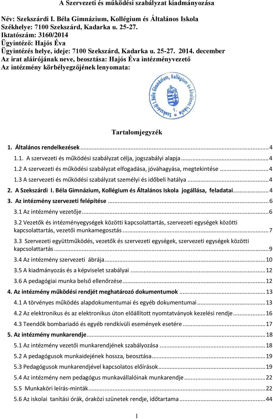 december Az irat aláírójának neve, beosztása: Hajós Éva intézményvezető Az intézmény körbélyegzőjének lenyomata: Tartalomjegyzék 1. Általános rendelkezések... 4 1.1. A szervezeti és működési szabályzat célja, jogszabályi alapja.