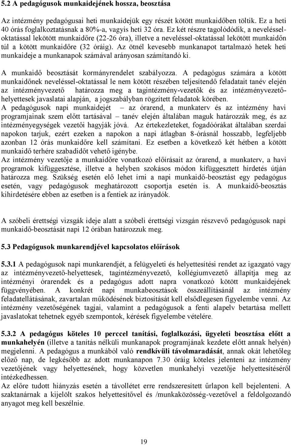 Az ötnél kevesebb munkanapot tartalmazó hetek heti munkaideje a munkanapok számával arányosan számítandó ki. A munkaidő beosztását kormányrendelet szabályozza.