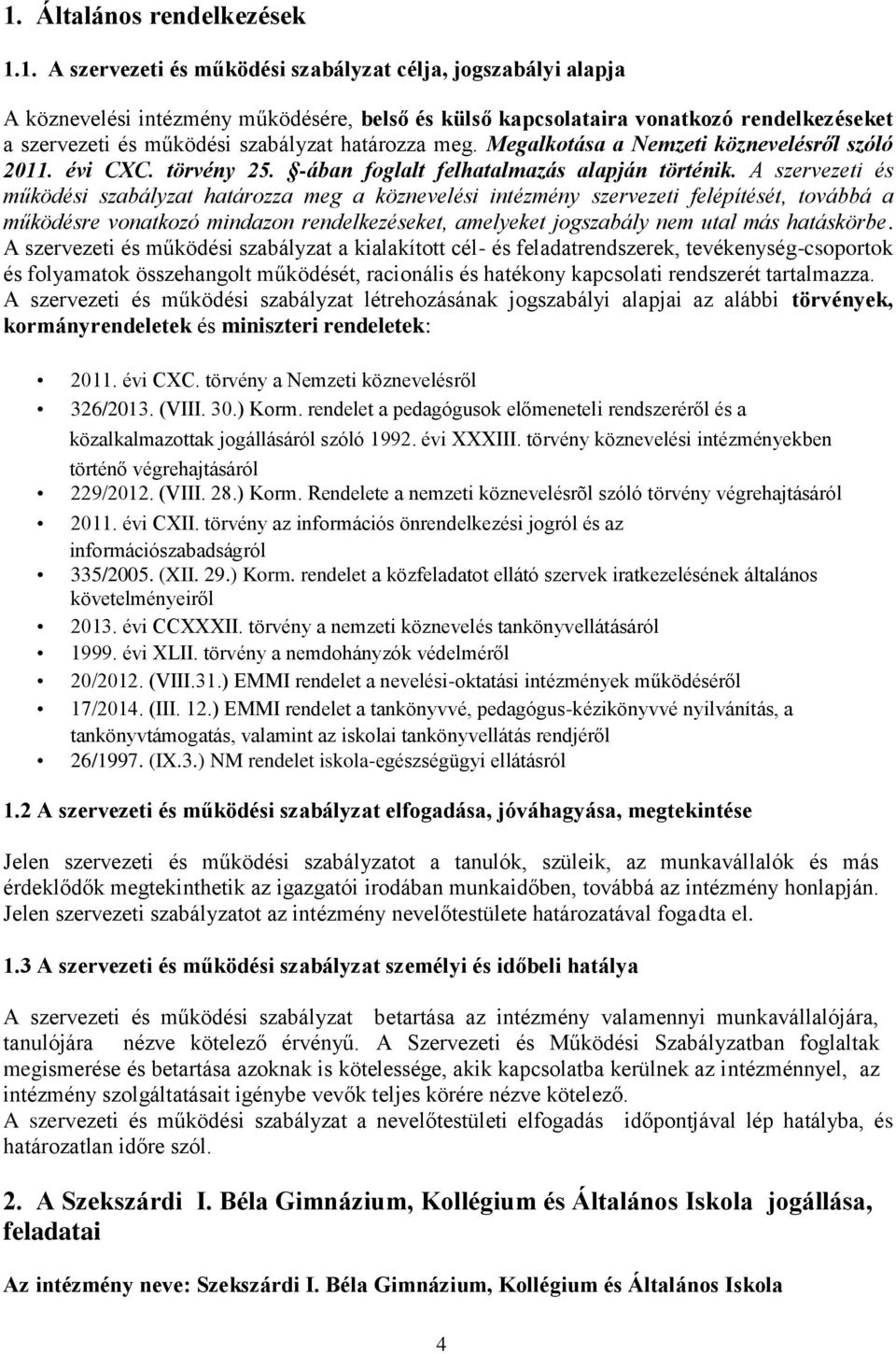 A szervezeti és működési szabályzat határozza meg a köznevelési intézmény szervezeti felépítését, továbbá a működésre vonatkozó mindazon rendelkezéseket, amelyeket jogszabály nem utal más hatáskörbe.